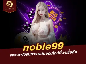 Noble99: แพลตฟอร์มเกมออนไลน์ที่มั่นคงและน่าเชื่อถือ