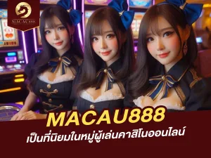 MACAU888 ที่นิยมในหมู่ผู้เล่น ทำไมถึงโดดเด่น?