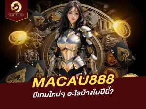 MACAU888 มีเกมใหม่ๆ อะไรบ้างในปีนี้?