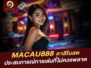 MACAU888 คาสิโนสด: สัมผัสความสนุกที่ไม่ควรพลาด