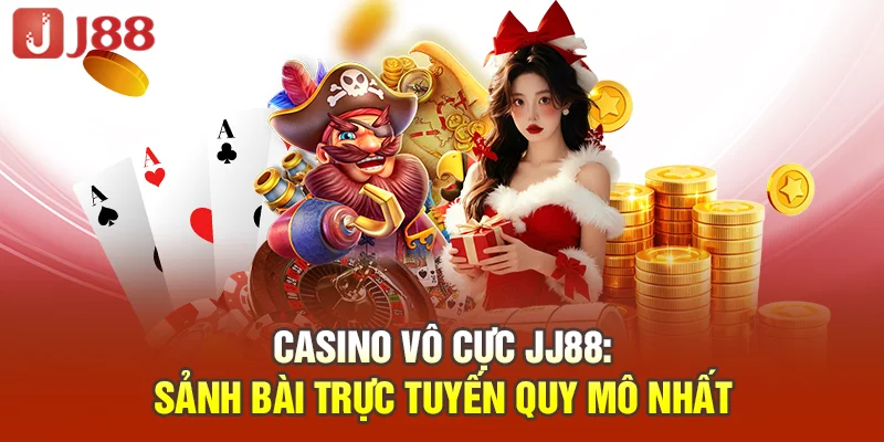 Casino Vô Cực JJ88: Sảnh bài trực tuyến quy mô nhất