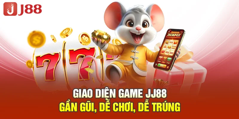 Giao diện game JJ88 gần gũi, dễ chơi, dễ trúng