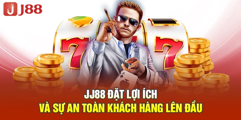 JJ88 đặt lợi ích và sự an toàn khách hàng lên đầu
