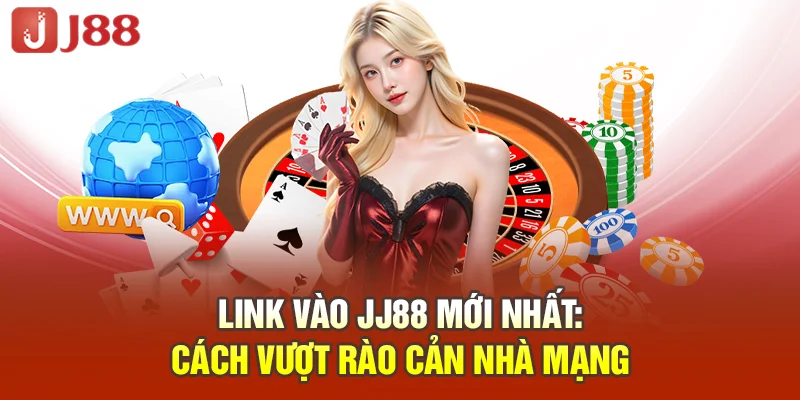 Link vào JJ88 mới nhất: Cách vượt rào cản nhà mạng